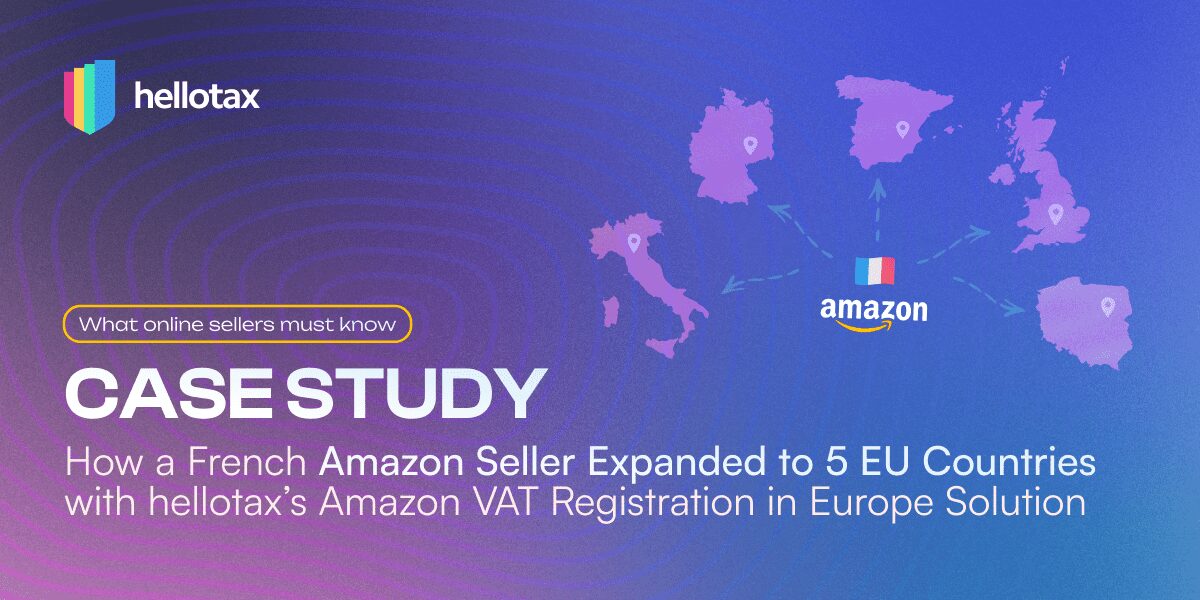 Case Study: How a French Amazon Seller Expanded to 5 EU Countries with hellotax’s Amazon VAT Registration in Europe Solution