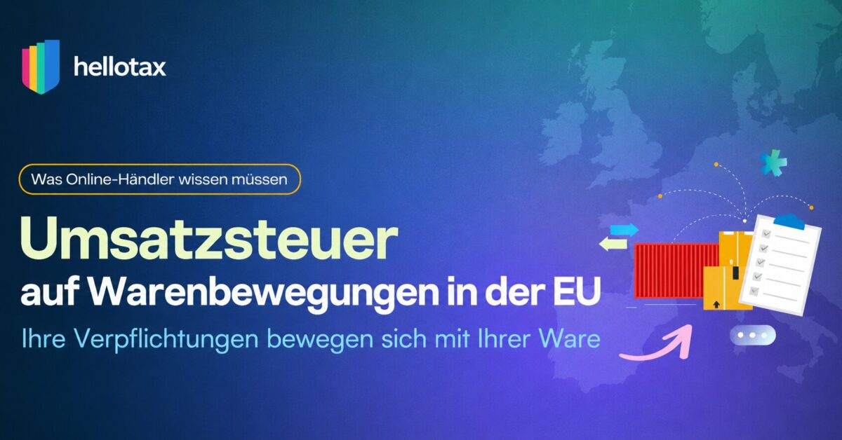 Umsatzsteuer auf Warenbewegungen in der EU: Ihre Pflichten ziehen mit Ihren Waren